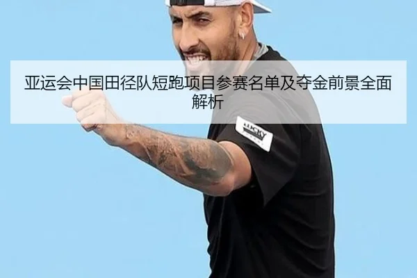 亚运会中国田径队短跑项目参赛名单及夺金前景全面解析